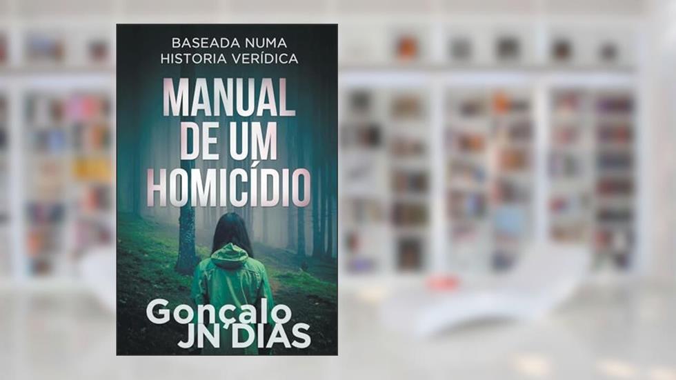 Manual de um Homicídio: Baseada numa historia verídica, do autor Gonçalo Jn Dias