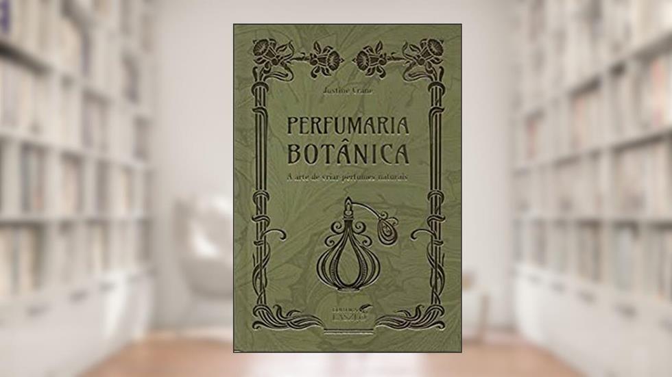 Perfumaria Botânica Para Perfumista, do autor Justine Crane