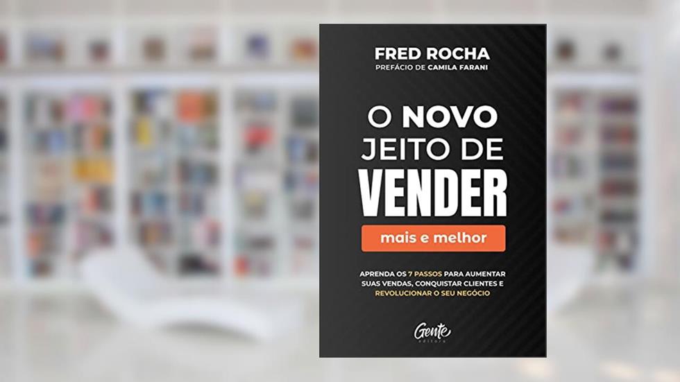 O novo jeito de vender (mais e melhor): Aprenda os 7 passos para aumentar suas vendas, conquistar clientes e revolucionar o seu negócio, do autor Fred Rocha