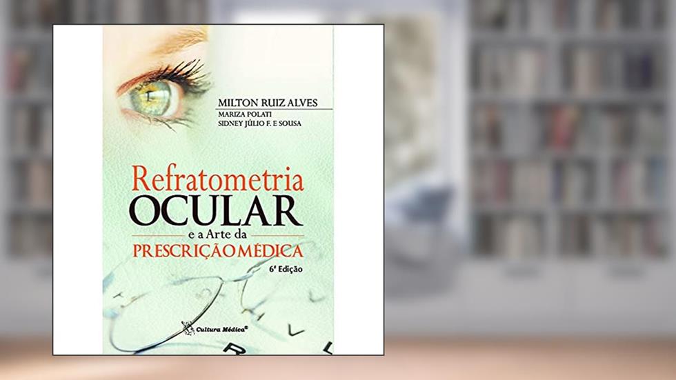 Refratometria Ocular e a Arte da Prescrição Médica, do autor Mariza Polati; Milton Ruiz Alves; Sidney Júlio F. e Souza