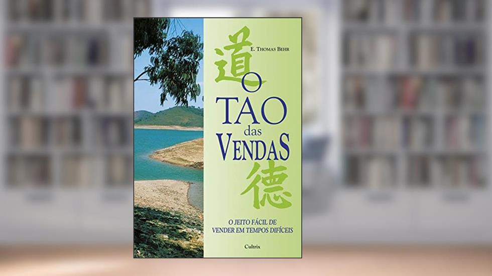 O Tao das Vendas: o Jeito Fácil de Vender em Tempos Difíceis, do autor E. Thomas Behr