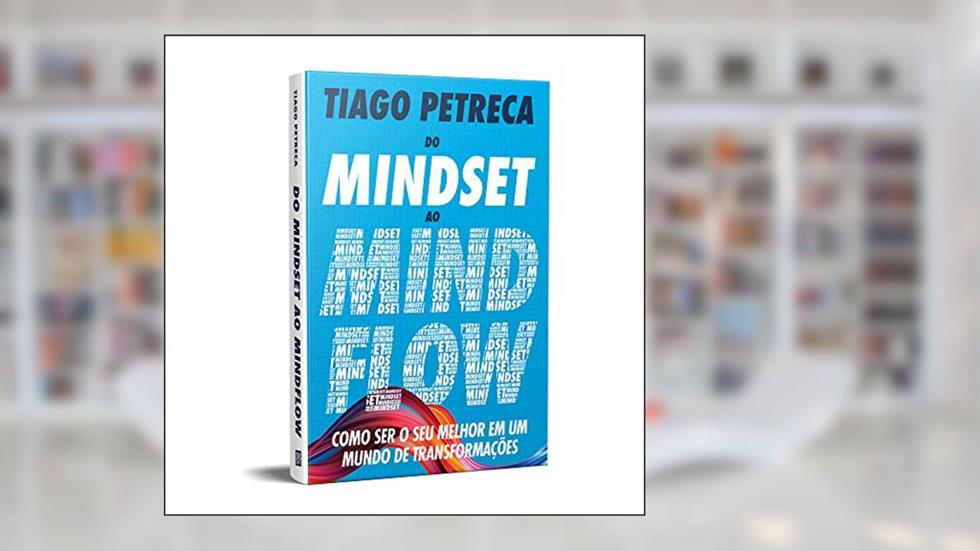 Do Mindset ao Mindflow: Como ser o seu melhor em um mundo de transformações, do autor Tiago Petreca