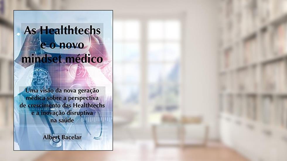 As Healthtechs E O Novo Mindset Médico, do autor Albert Bacelar
