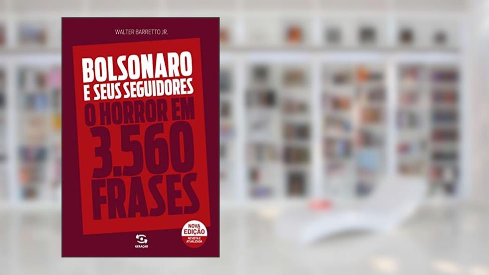 Bolsonaro e seus seguidores: o horror em 3560 frases, do autor Walter Barretto Jr.