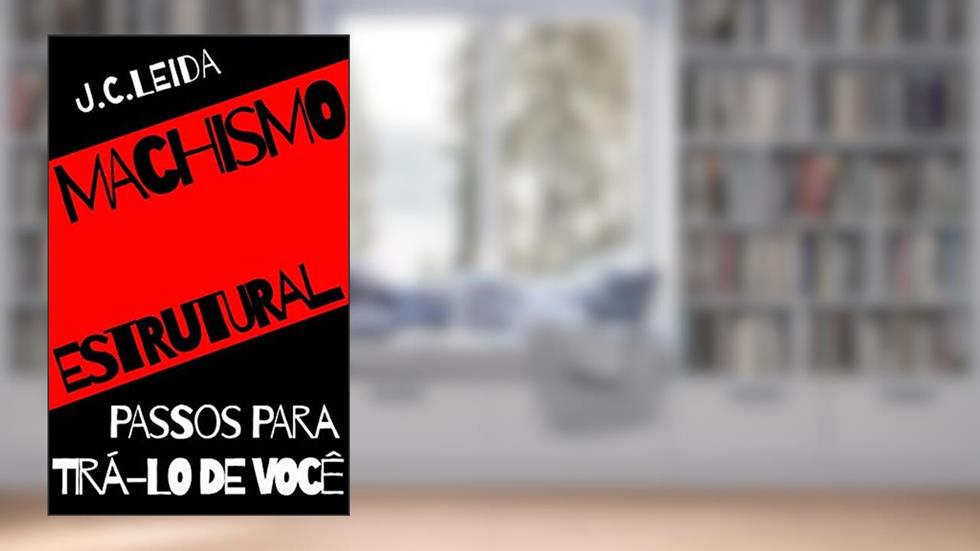 Machismo estrutural: passos para tirá-lo de você, do autor L.C. LEIDA