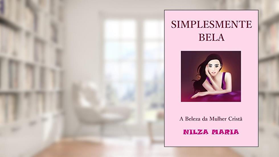 Simplesmente Bela: A BELEZA DA MULHER CRISTÃ, do autor Nilza Maria