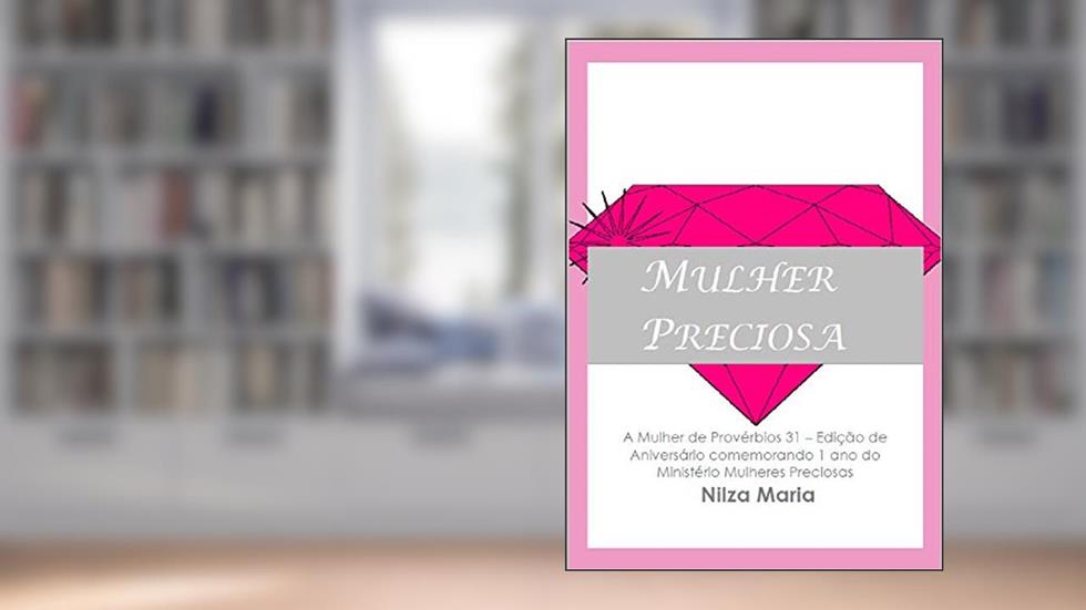 Mulher Preciosa: A Mulher de Provérbios 31, do autor Nilza Maria