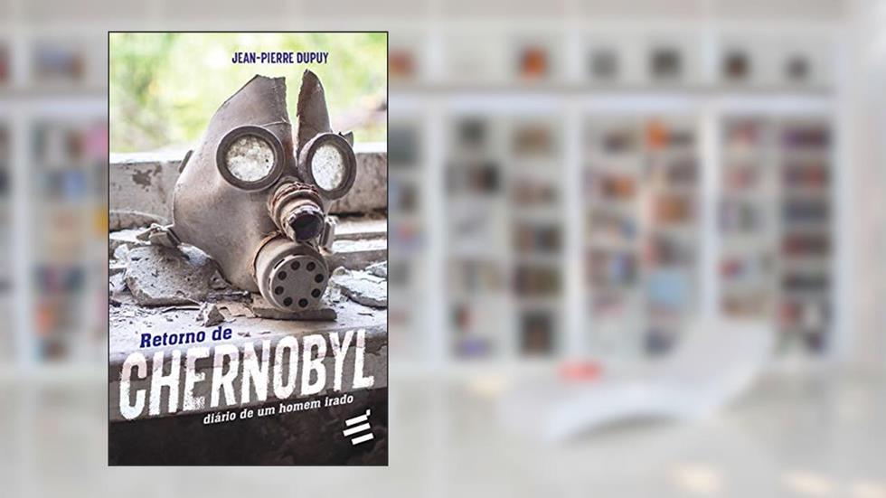 Retorno de Chernobyl: Diário de um Homem Irado, do autor Jean-Pierre Dupuy