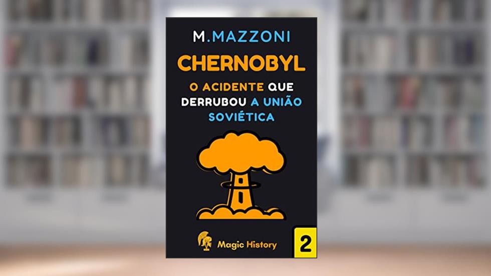 Chernobyl: O Acidente Que Derrubou A União Soviética (Coleção Eventos Históricos Livro 2), do autor Magic History; Alpz Brasil