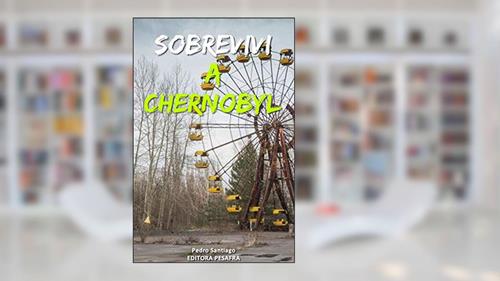 Capa de Sobrevivi a Chernobyl: A história real do maior desastre nuclear da história contada por quem trabalhou nele, do autor Pedro Santiago