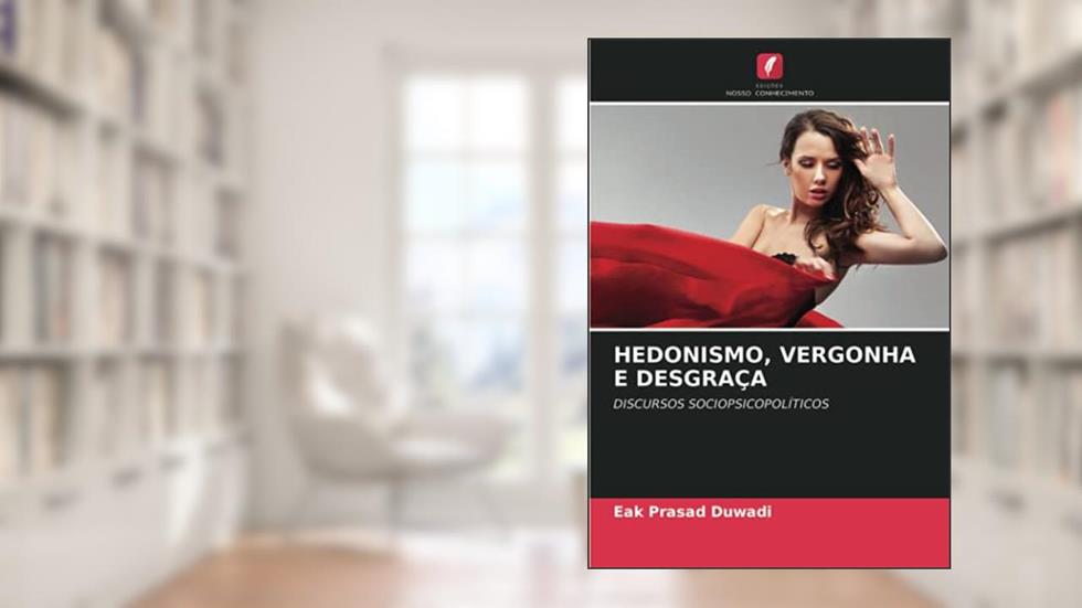 HEDONISMO, VERGONHA E DESGRAÇA: DISCURSOS SOCIOPSICOPOLÍTICOS, do autor Eak Prasad Duwadi