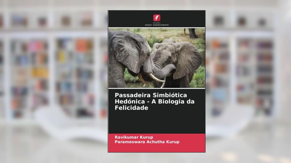 Passadeira Simbiótica Hedónica - A Biologia da Felicidade, do autor Ravikumar Kurup; Parameswara Achutha Kurup
