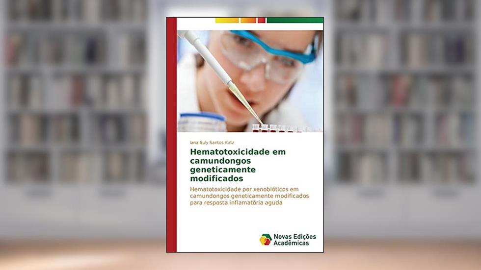 Hematotoxicidade em camundongos geneticamente modificados: Hematotoxicidade por xenobióticos em camundongos geneticamente modificados para resposta inflamatória aguda, do autor Santos Katz Iana Suly
