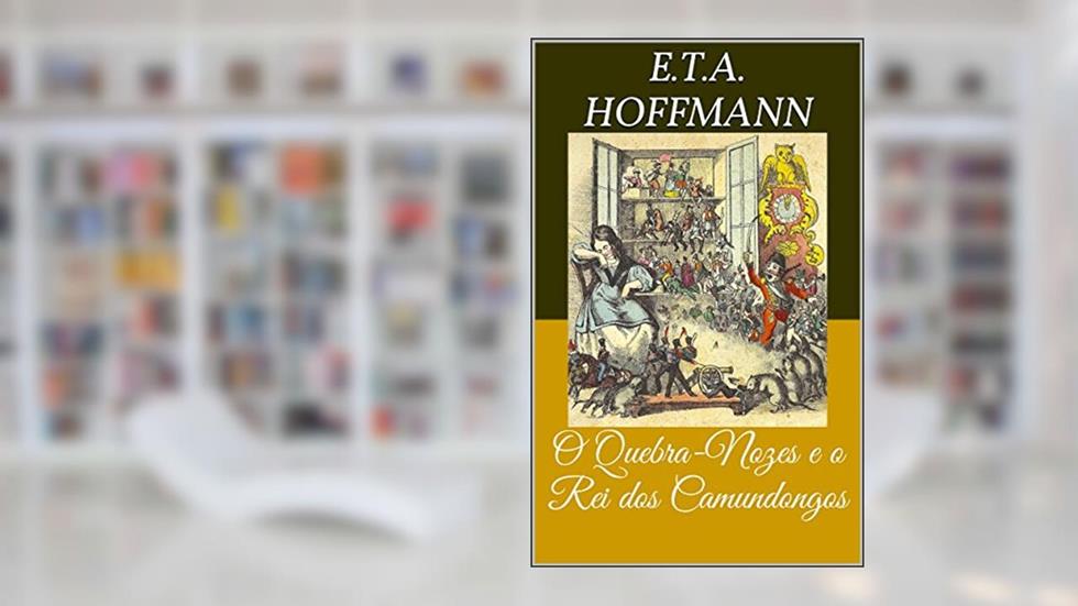 O Quebra-Nozes e o Rei dos Camundongos (Livro de Contos), do autor Ernst Theodor Amadeus Hoffmann