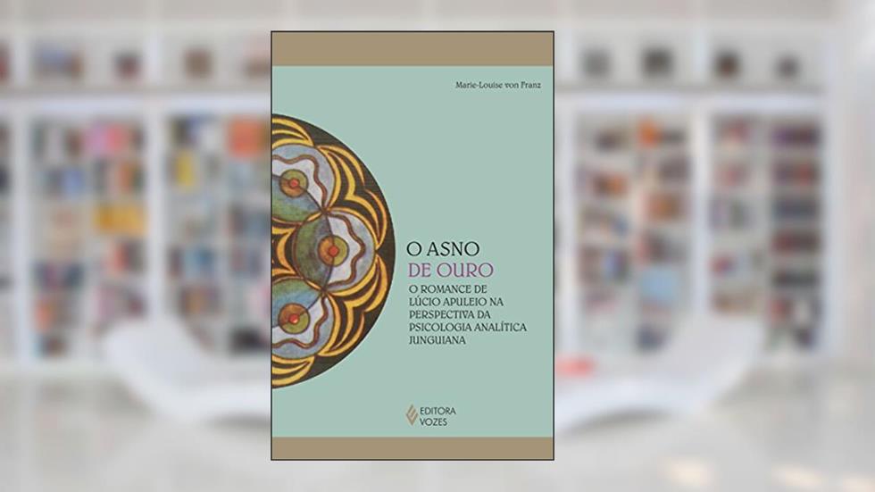 O asno de ouro: O romance de Lúcio Apuleio na perspectiva da psicologia analítica junguiana, do autor Marie-Louise von Franz