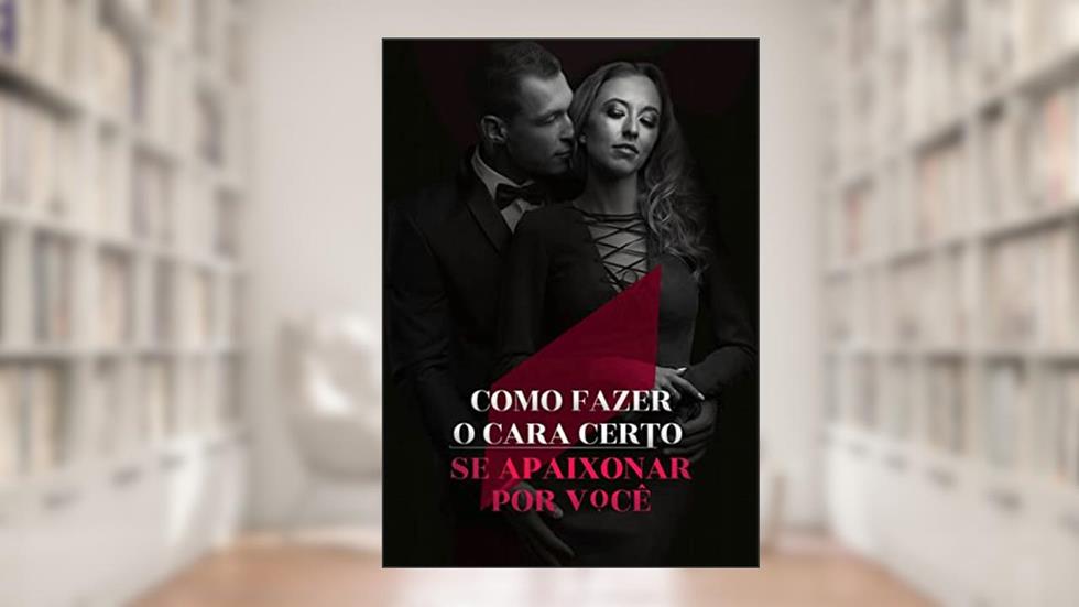 COMO FAZER O CARA CERTO SE APAIXONAR POR VOCÊ, do autor Kaliane Andrade