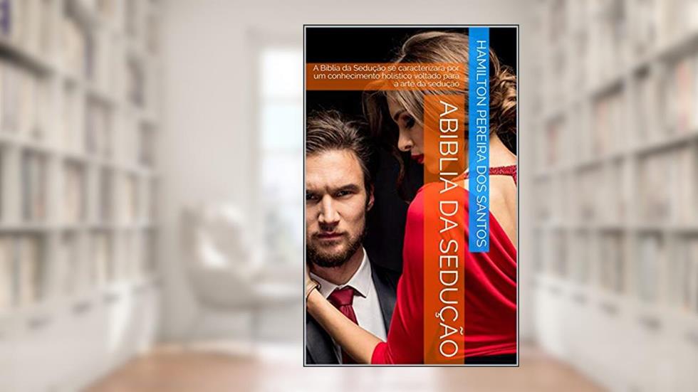 abiblia da sedução: A Bíblia da Sedução se caracterizará por um conhecimento holístico voltado para a arte da sedução, do autor hamilton pereira dos santos