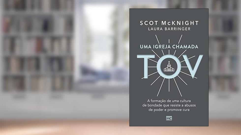 Uma igreja chamada tov: A formação de uma cultura de bondade que resiste a abusos de poder e promove cura, do autor Scot McKnight; Laura Barringer