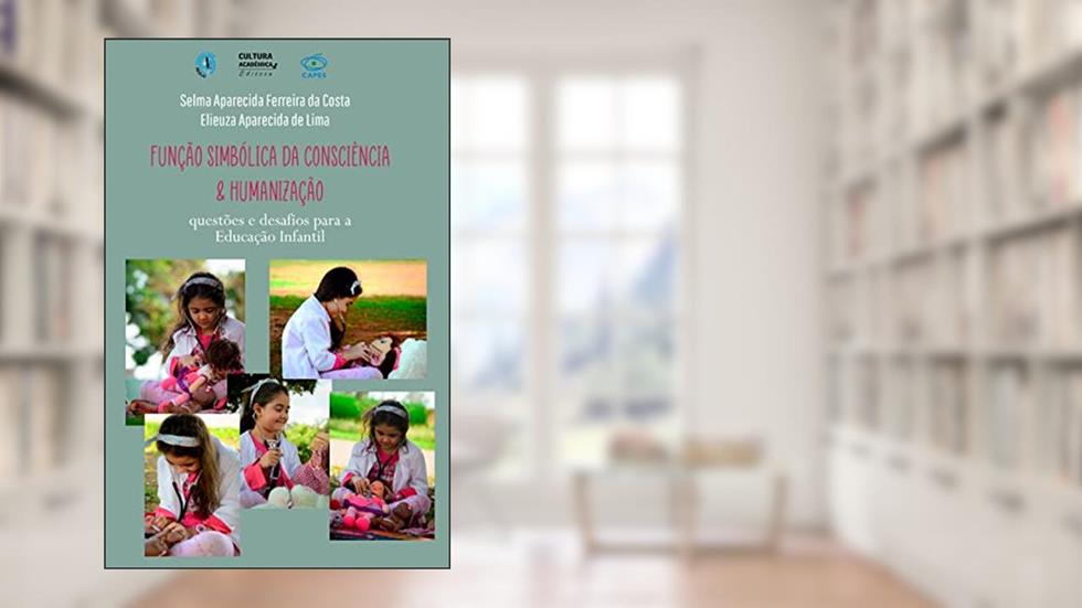 Função simbólica da consciência & humanização: questões e desafios para a educação infantil - v. 1, do autor Selma Aparecida Ferreira da Costa; Elieuza Aparecida de Lima