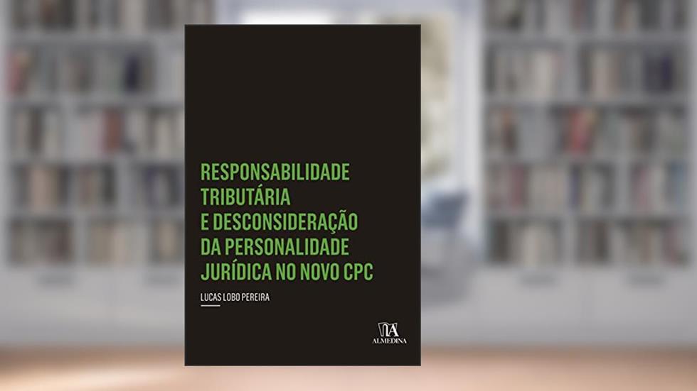 Responsabilidade Tributária e Desconsideração da Personalidade Jurídica no Novo CPC, do autor Lucas Lobo Pereira