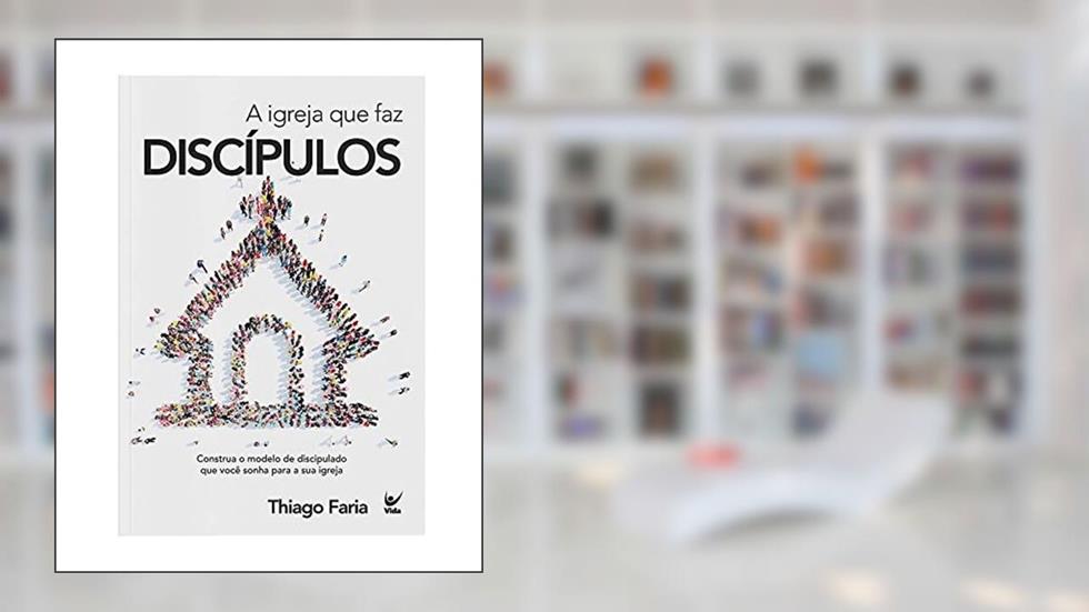 Igreja que faz Discípulos, a, do autor Thiago Faria