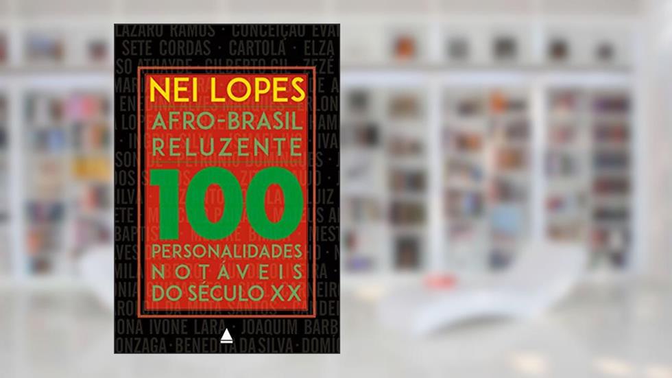 Afro-Brasil Reluzente: 100 personalidades notáveis do século XX, do autor Nei Lopes