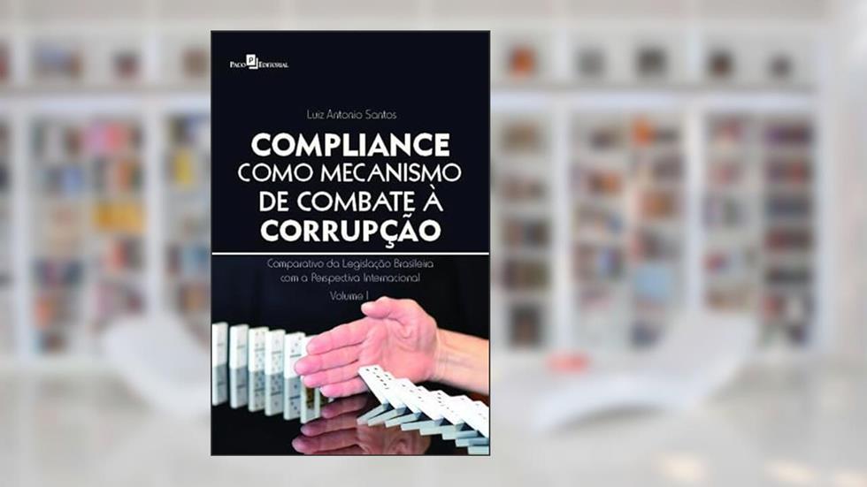 Compliance Como Mecanismo de Combate à Corrupção: Comparativo da Legislação Brasileira com a Perspectiva Internacional, do autor Luiz Antonio Santos