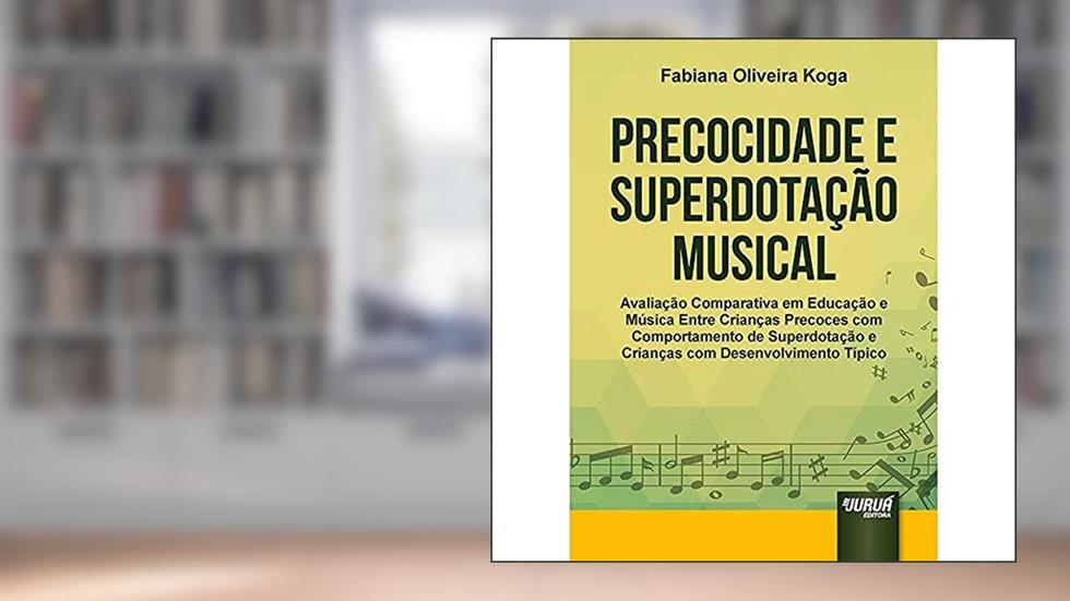 Precocidade e Superdotação Musical - Avaliação Comparativa em Educação e Música entre Crianças Precoces com Comportamento de Superdotação e Crianças com Desenvolvimento Típico, do autor Fabiana Oliveira Koga