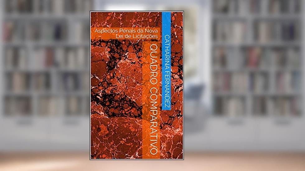 Quadro Comparativo: Aspectos Penais da Nova Lei de Licitações, do autor Catharina Fernandez