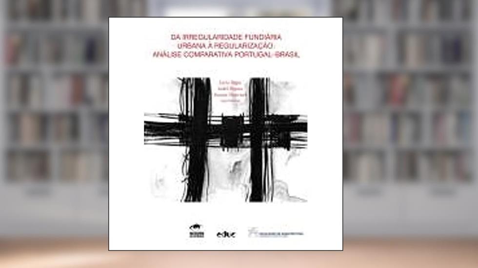 Da Irregularidade Fundiária Urbana Á Regularização. Análise Comparativa Portugal, do autor Lucia Bógus