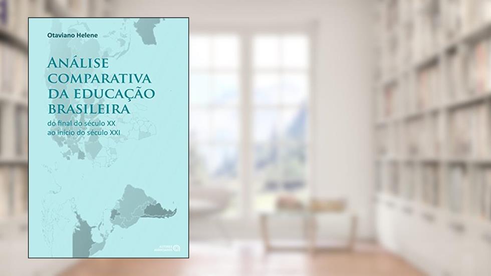 Análise comparativa da educação brasileira: do final do século XX ao início do século XXI, do autor Otaviano Helene