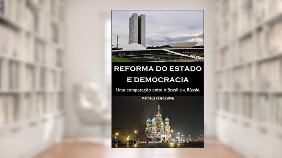Reforma do estado e democracia: Uma comparação entre o Brasil e a Rússia, do autor Matheus Passos Silva