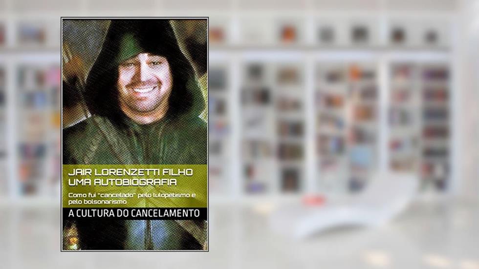 Jair Lorenzetti Filho Uma Autobiografia: Como fui "cancelado" pelo lulopetismo e pelo bolsonarismo, do autor Jair Lorenzetti Filho