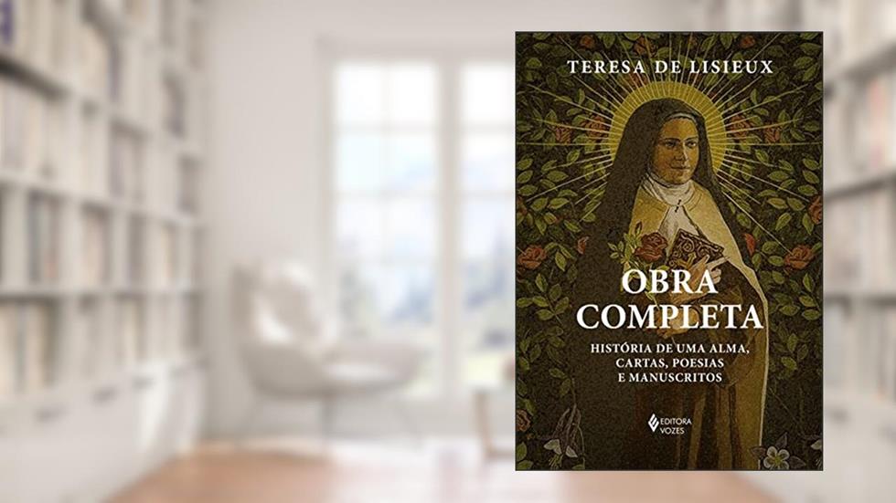 Obra completa - Teresa de Lisieux: História de uma alma, cartas, poesias e manuscritos, do autor Teresa de Lisieux