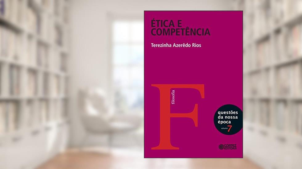 Ética e competência: Política, responsabilidade e autoridade em questão (Questões da nossa época), do autor Terezinha Azerêdo Rios