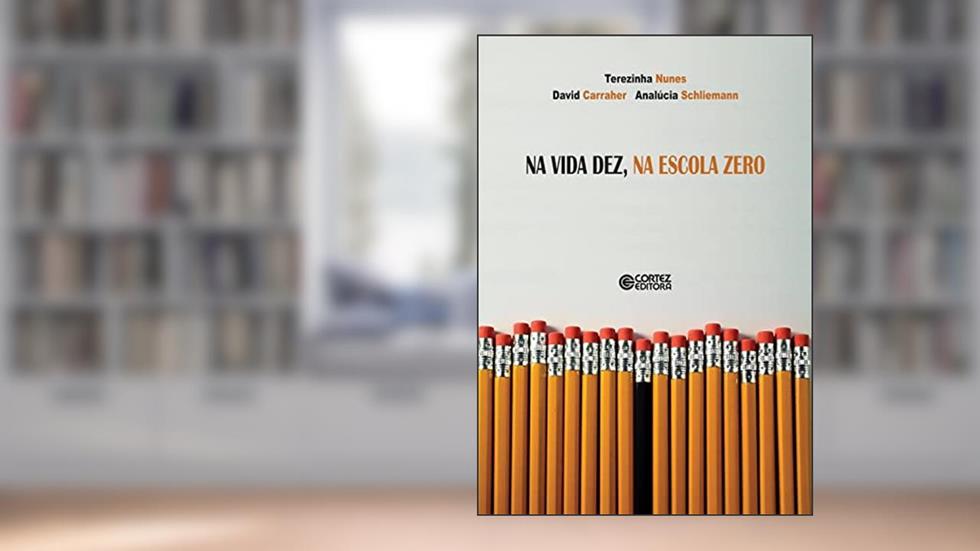 Na vida dez, na escola zero, do autor Ana Lúcia Schliemann; David Carraher; Terezinha Nunes