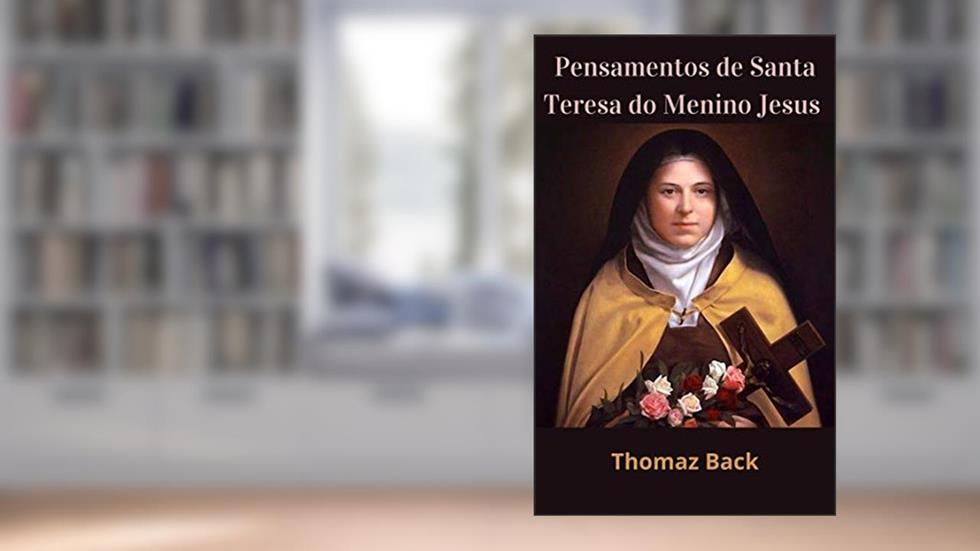 Pensamentos de Santa Teresa do Menino Jesus, do autor Thomaz Back