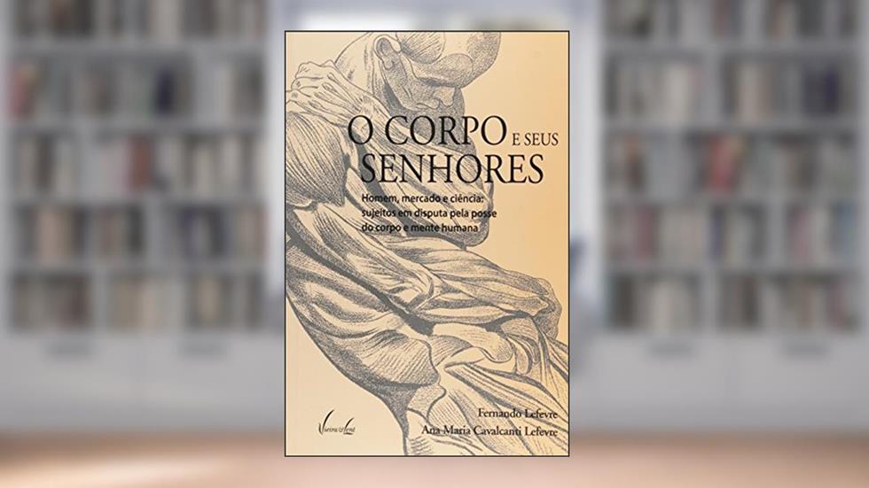 O Corpo e Seus Senhores, do autor Fernando LEFÈVRE; Ana Maria Cavalcanti Lefevre