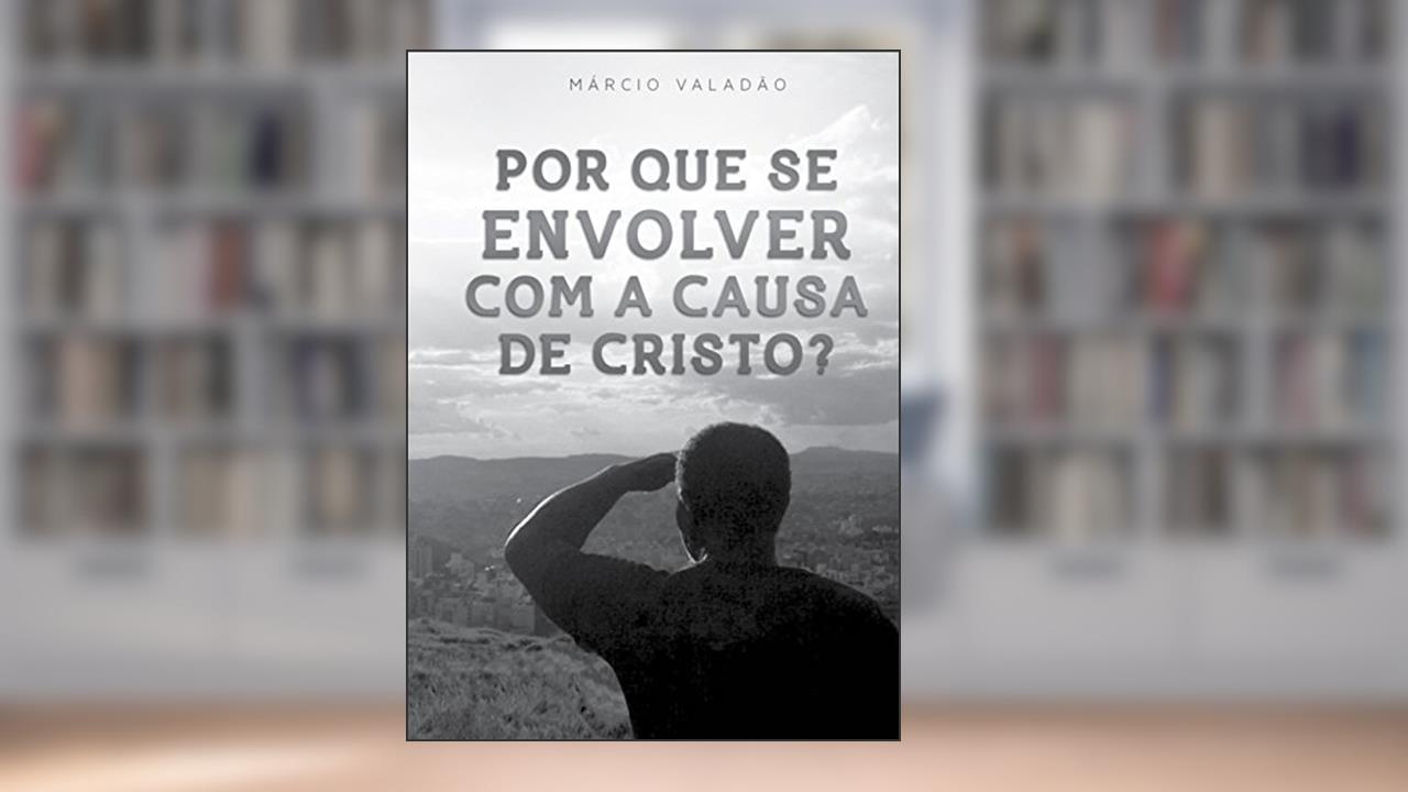 Por Que se Envolver Com a Causa de Cristo (Mensagens Livro 322), do autor Márcio Valadão
