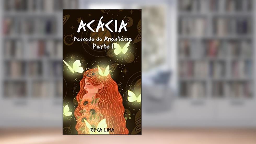 Acácia: Passado de Anastácia: Parte I, do autor Zeca Lima