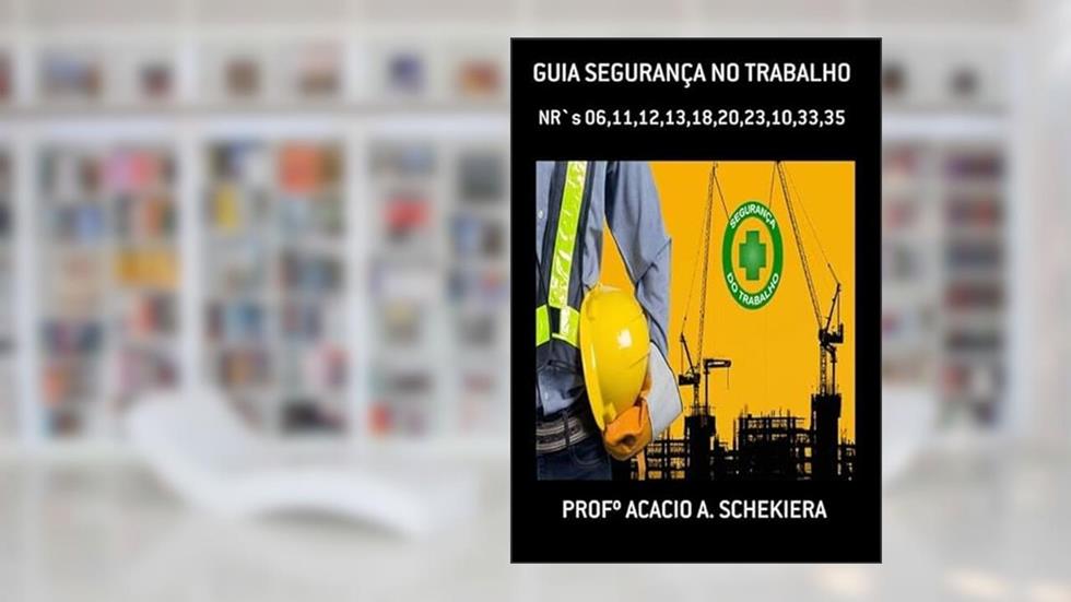 Guia Seguranca no Trabalho, do autor Profº Acacio A. Schekiera