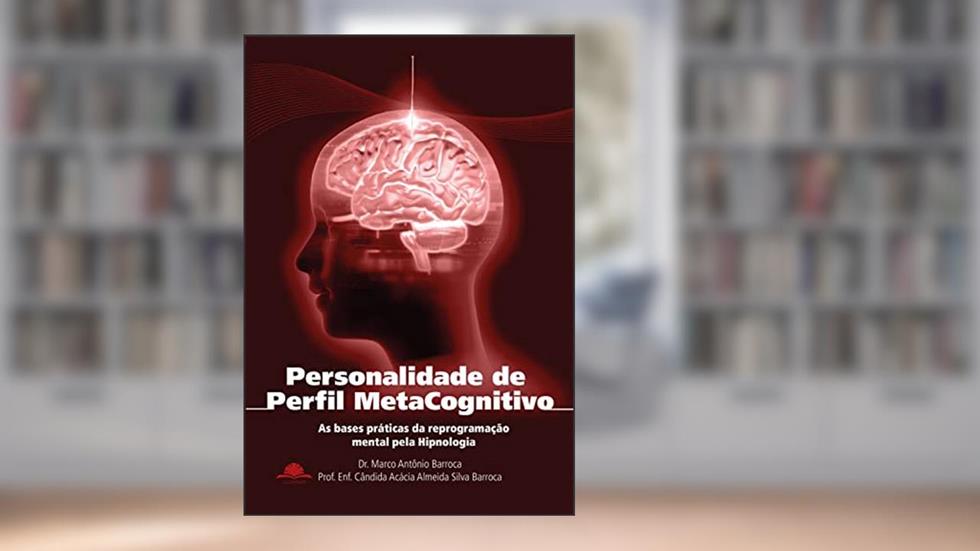 Personalidade de Perfil Metacognitivo: As bases práticas da reprogramação mental pela Hipnologia, do autor Marco Antônio Barroca; Cândida Acácia Almeida Silva Barroca