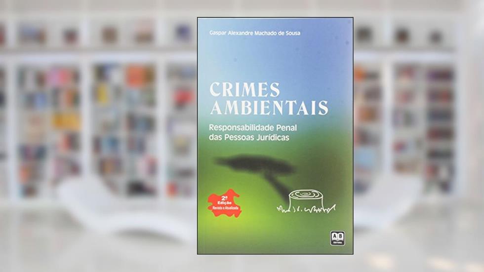 Crimes Ambientais. Responsabilidade Penal das Pessoas Jurídicas, do autor Gaspar Alexandre Machado de Sousa