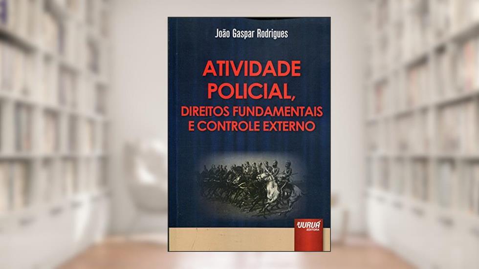 Atividade Policial, Direitos Fundamentais e Controle Externo, do autor João Gaspar Rodrigues