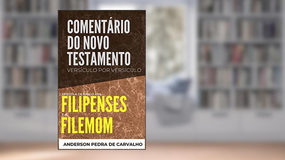 Filipenses e Filemom: Comentário do Novo Testamento Versículo por Versículo (Comentários do Novo Testamento Versículo por Versiculo), do autor Anderson Pedra de Carvalho