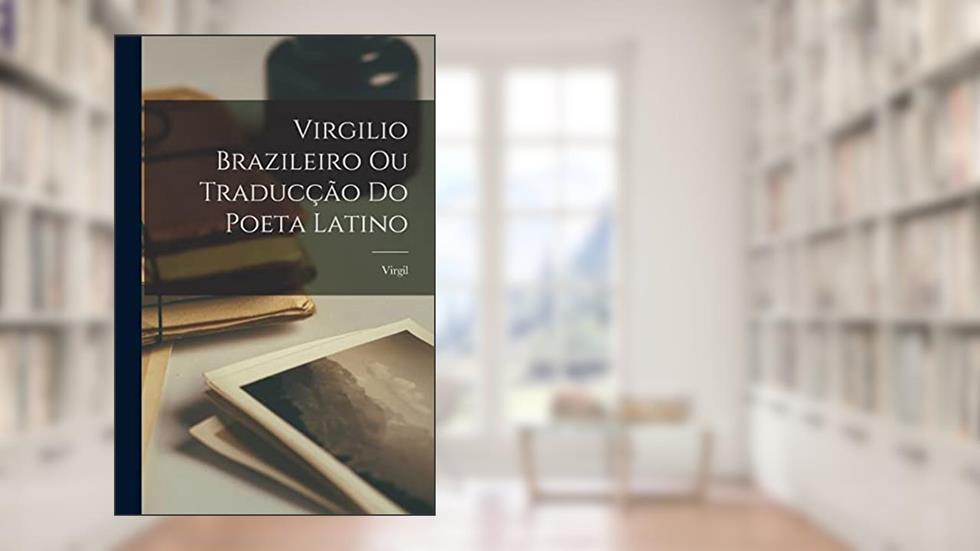 Virgilio Brazileiro Ou Traducção Do Poeta Latino, do autor Virgil