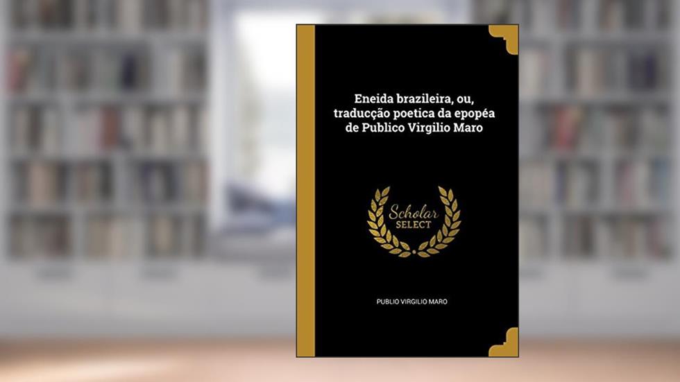 Eneida brazileira, ou, traducção poetica da epopéa de Publico Virgilio Maro, do autor Publio Virgilio Maro