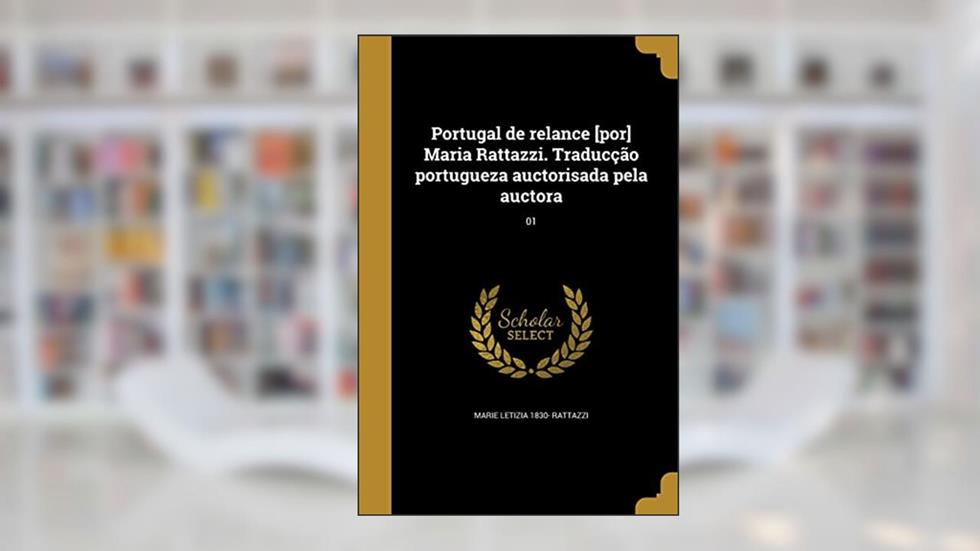 Portugal de relance [por] Maria Rattazzi. Traducção portugueza auctorisada pela auctora; 01, do autor Marie Letizia 1830- Rattazzi