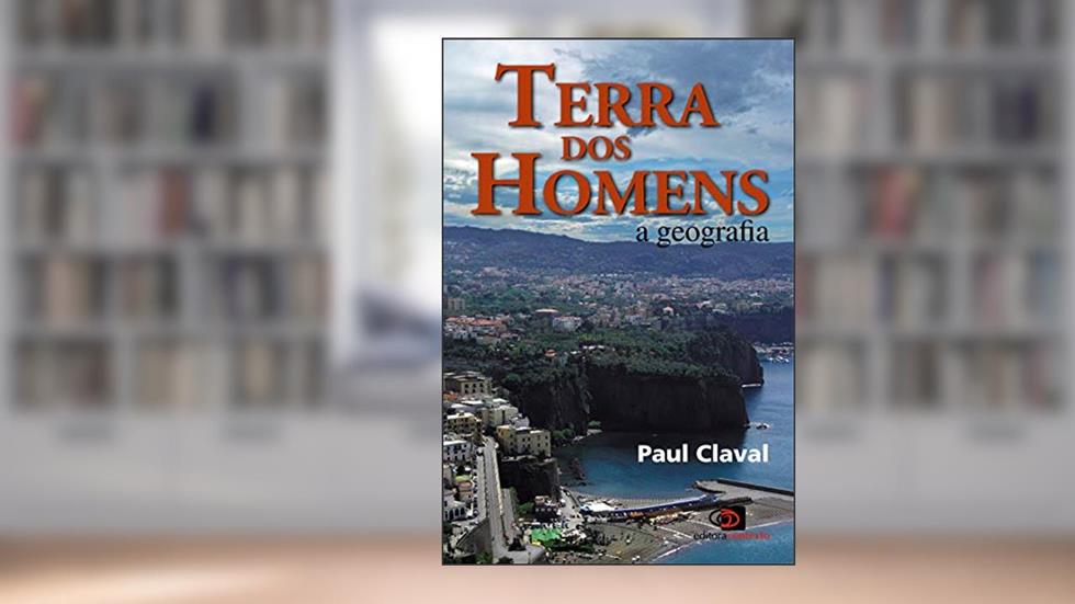 Terra dos homens: A Geografia, do autor Paul Claval