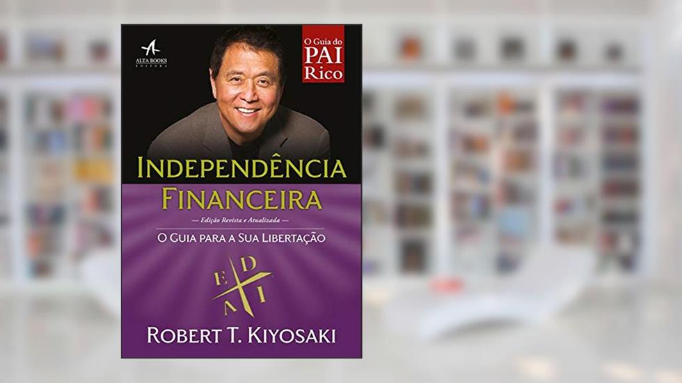 Independência financeira: o guia para a sua libertação, do autor Robert T. Kiyosaki